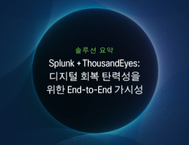 Blog Thumbnail: Splunk + ThousandEyes: 디지털 회복 탄력성을 위한 End-to-End 가시성