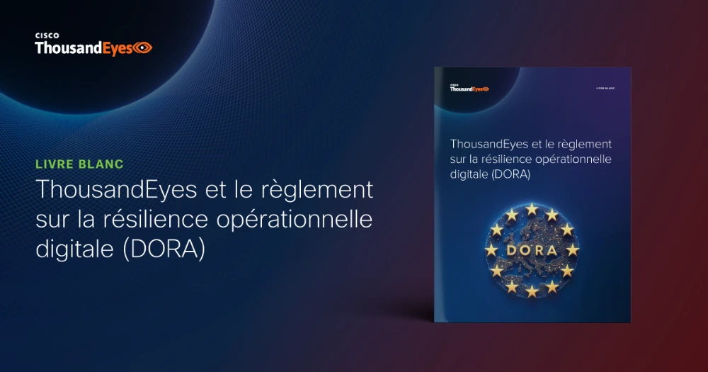 Thumbnail Image for ThousandEyes et le règlement sur la résilience opérationnelle digitale (DORA)