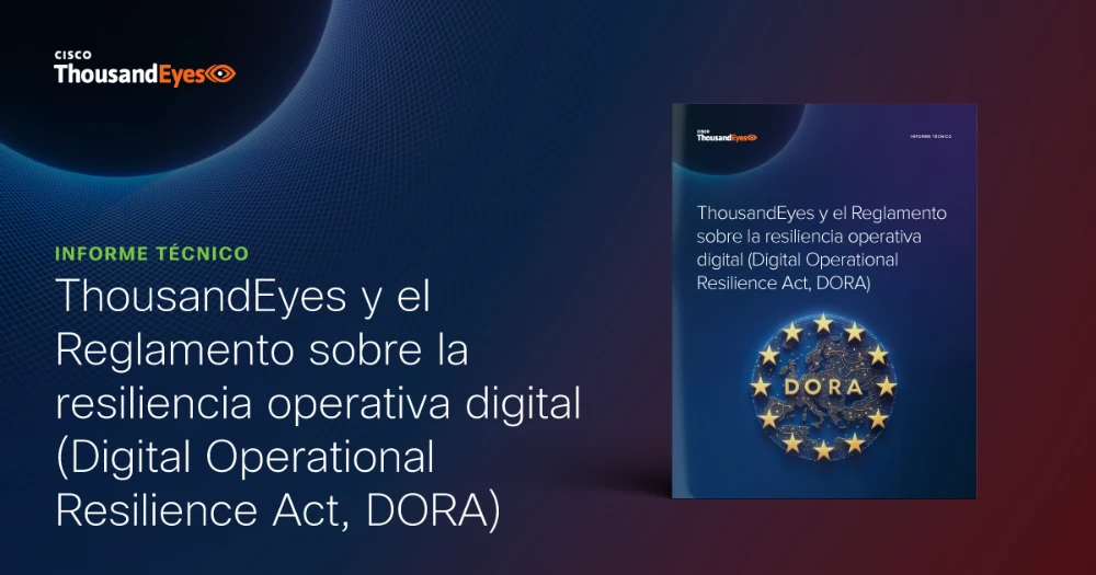 Thumbnail Image for ThousandEyes y el Reglamento sobre la resiliencia operativa digital (Digital Operational Resilience Act, DORA)