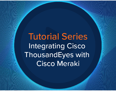 Blog Thumbnail: Integrating Cisco ThousandEyes with Cisco Meraki