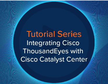 Blog Thumbnail: Integrating ThousandEyes With Cisco Catalyst Center