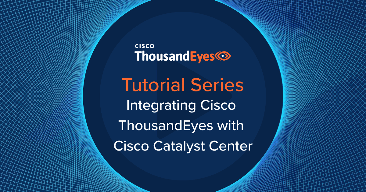 Tutorial: Integrating ThousandEyes With Cisco Catalyst Center