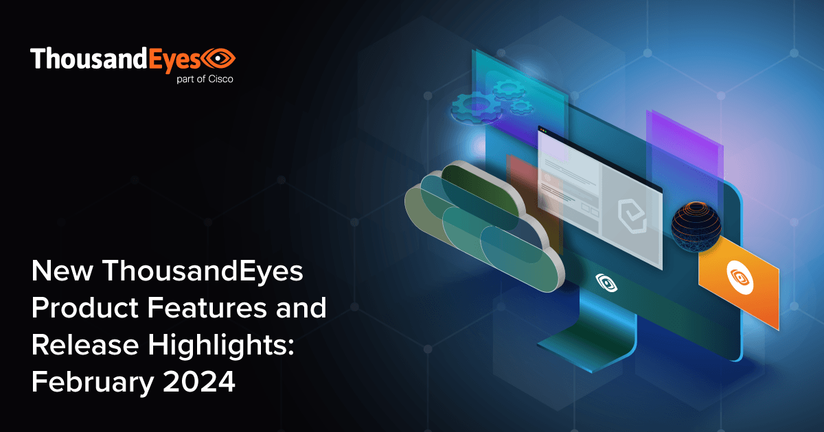 New ThousandEyes Product Features & Releases: February 2024