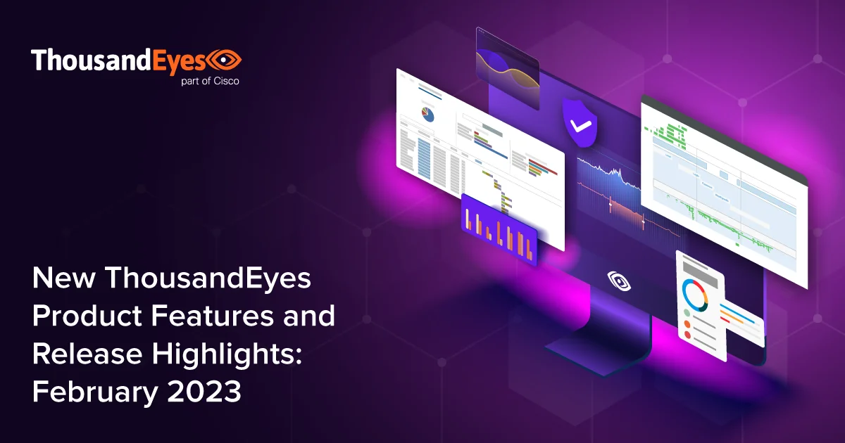 New ThousandEyes Features and Release Highlights: Feb 2023