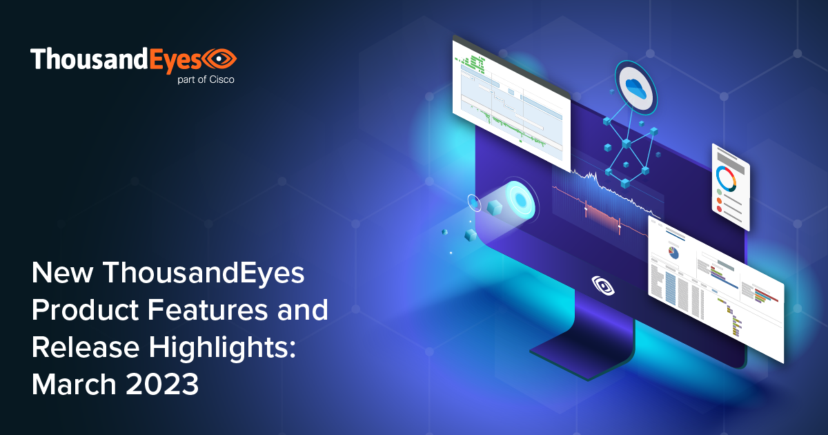 New ThousandEyes Features and Release Highlights: March 2023